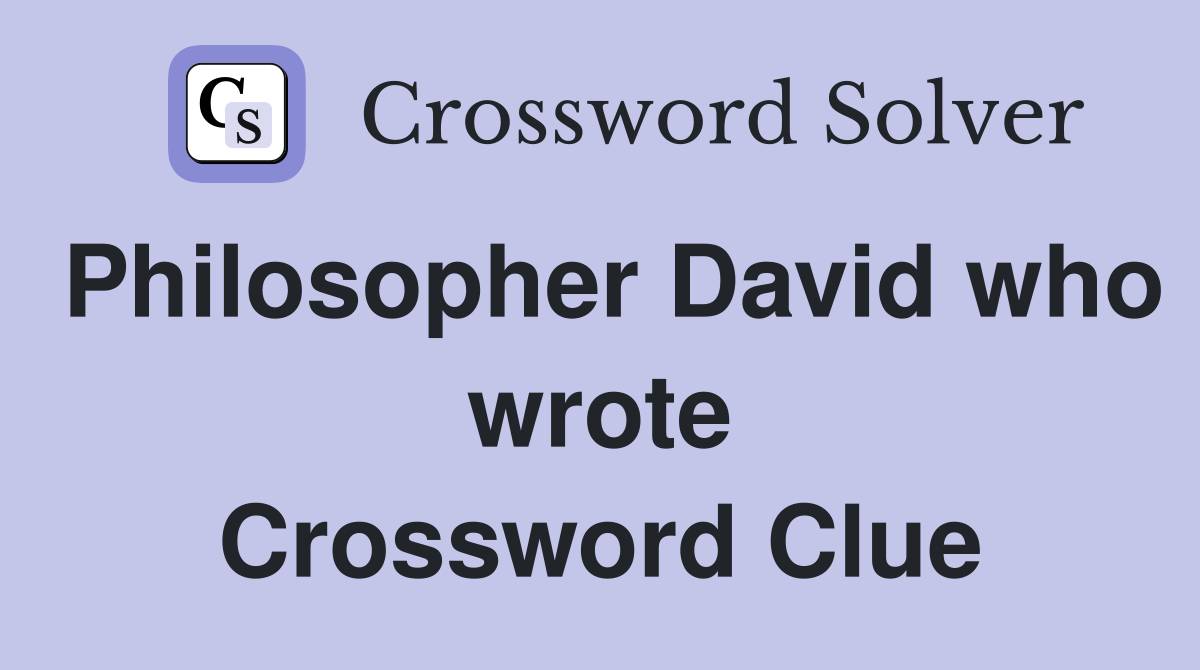 Philosopher David who wrote A Treatise of Human Nature Crossword
